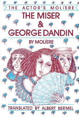 The Miser / George Dandin - Volume I by Albert Bermel, Molière