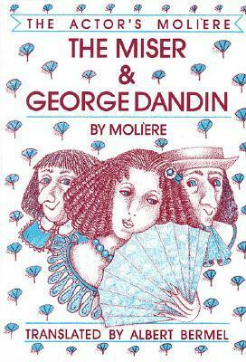 The Miser / George Dandin - Volume I by Molière, Albert Bermel