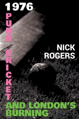 1976 - Punk, Cricket and London's Burning by Nick Rogers
