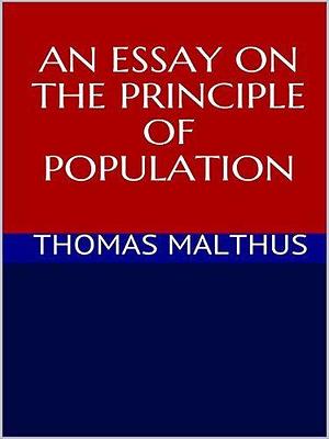 An essay on the principle of population by Thomas Robert Malthus, Thomas Robert Malthus