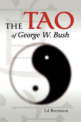 The Tao of George W. Bush by Ed Bremson