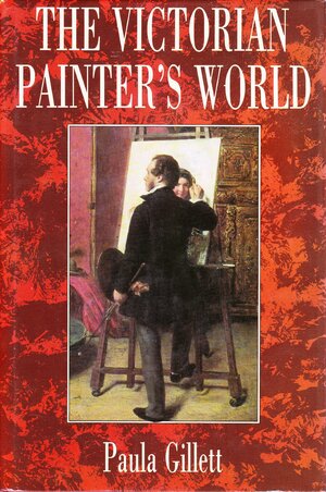 The Victorian Painter's World by Paula Gillett