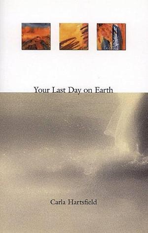 Your Last Day on Earth by Carla Hartsfield