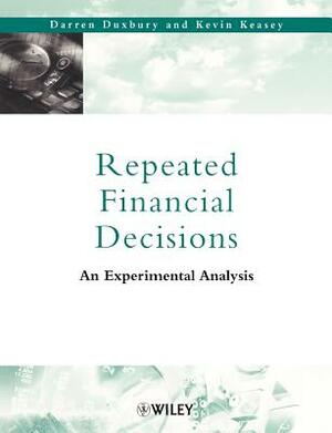 Repeated Financial Decisions: An Experimental Analysis by Kevin Keasey, Darren Duxbury