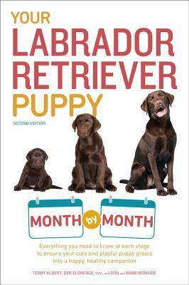 Your Labrador Retriever Puppy Month by Month, 2nd Edition: Everything You Need to Know at Each Stage of Development by Terry Albert