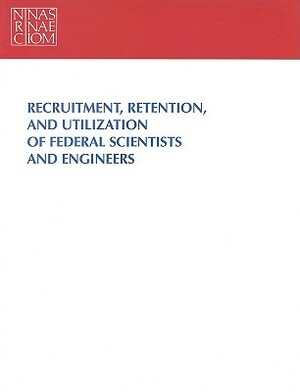 Recruitment, Retention, and Utilization of Federal Scientists and Engineers by Committee on Scientists and Engineers in, Policy and Global Affairs, Office of Scientific and Engineering Per