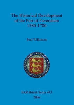 The Historical Development of the Port of Faversham 1580-1780 by Paul Wilkinson