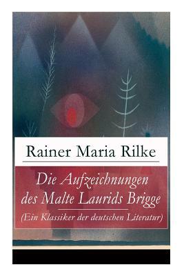 Die Aufzeichnungen des Malte Laurids Brigge (Ein Klassiker der deutschen Literatur): Prosagedichte in Tagebuchform by Rainer Maria Rilke