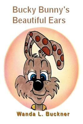 Bucky Bunny's Beautiful Ears by Wanda L. Buckner
