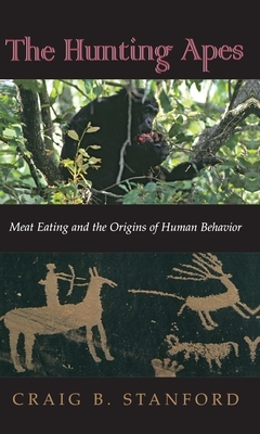 The Hunting Apes: Meat Eating and the Origins of Human Behavior by Craig B. Stanford