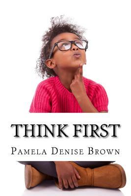 Think First by Pamela Denise Brown