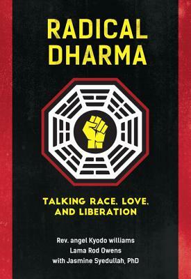 Radical Dharma: Talking Race, Love, and Liberation by Lama Rod Owens, Angel Kyodo Williams, Jasmine Syedullah