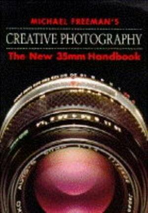 Michael Freeman's Creative Photography: New 35mm Handbook by Michael Freeman