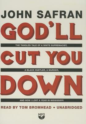 God'll Cut You Down: The Tangled Tale of a White Supremacist, a Black Hustler, a Murder, and How I Lost a Year in Mississippi by John Safran