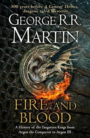Fire and Blood: A History of the Targaryen Kings from Aegon the Conqueror to Aegon III by Doug Wheatley, George R.R. Martin