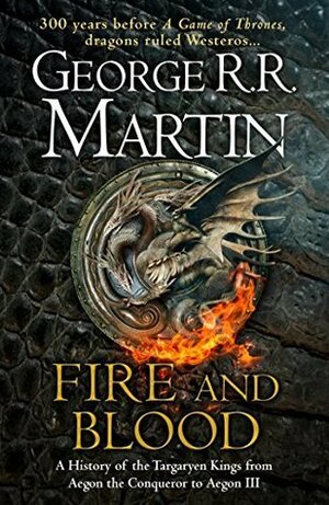 Fire and Blood: A History of the Targaryen Kings from Aegon the Conqueror to Aegon III by George R.R. Martin, Doug Wheatley