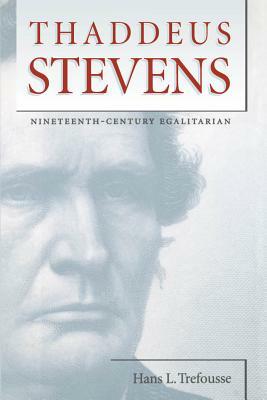 Thaddeus Stevens: Nineteenth-Century Egalitarian by Hans L. Trefousse