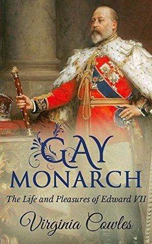 Gay Monarch: The Life and Pleasures of Edward VII by Virginia Cowles