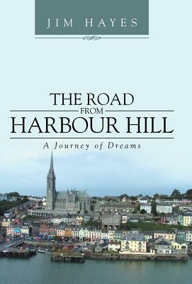 The Road from Harbour Hill: A Journey of Dreams by Jim Hayes