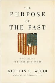 The Purpose of the Past: Reflections on the Uses of History by Gordon S. Wood