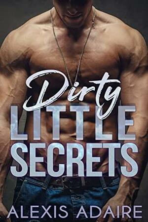 Dirty Little Secrets by Alexis Adaire