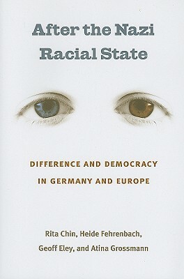 After the Nazi Racial State: Difference and Democracy in Germany and Europe by Geoff Eley, Rita Chin, Heide Fehrenbach