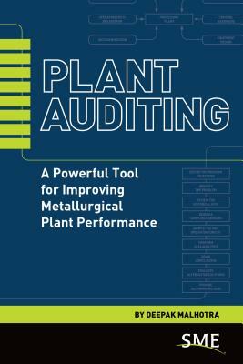 Plant Auditing: A Powerful Tool for Improving Metallurgical Plant Performance by Deepak Malhotra