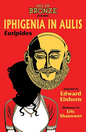 Age of Bronze: Iphigenia In Aulis by Euripides, Edward Einhorn