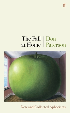 The Fall at Home: New and Collected Aphorisms by Don Paterson