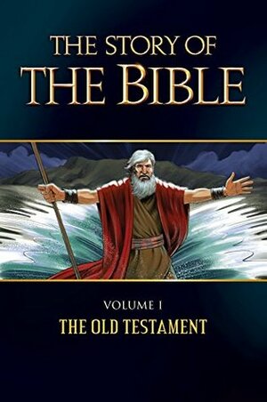 The Story of the Bible: Volume I - The Old Testament by Sister M. Dominica, Paul Thigpen, Jerome D. Hannan, George Johnson, Brian Kennelly