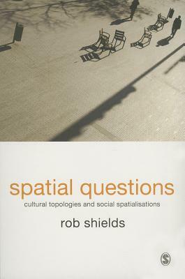 Spatial Questions: Cultural Topologies and Social Spatialisation by Rob Shields