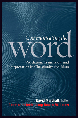 Communicating the Word: Revelation, Translation, and Interpretation in Christianity and Islam: A Record of the Seventh Building Bridges Semina by 