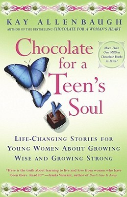 Chocolate for a Teen's Soul: Life-Changing Stories For Young Women About Growing Wise and Growing Strong by Kay Allenbaugh
