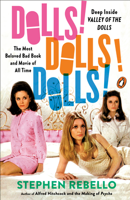 Dolls! Dolls! Dolls!: Deep Inside Valley of the Dolls, the Most Beloved Bad Book and Movie of All Time by Stephen Rebello