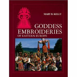 Goddess Embroideries of Eastern Europe by Mary B. Kelly