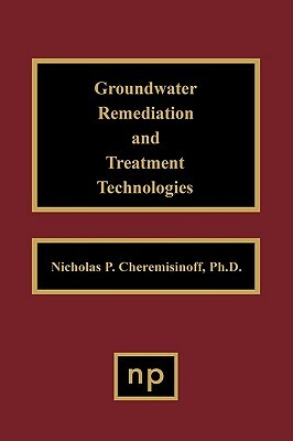 Groundwater Remediation and Treatment Technologies by Nicholas P. Cheremisinoff