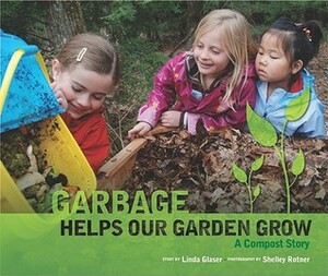 Garbage Helps Our Garden Grow: A Compost Story by Linda Glaser