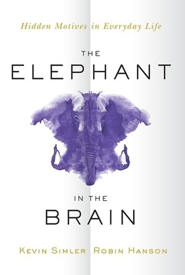 The Elephant in the Brain: Hidden Motives in Everyday Life by Kevin Simler, Robin Hanson