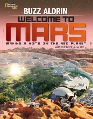 Welcome to Mars: Making a Home on the Red Planet by Buzz Aldrin, Marianne J. Dyson