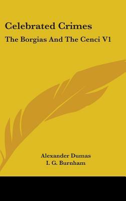 Celebrated Crimes: The Borgias And The Cenci V1 by Alexandre Dumas