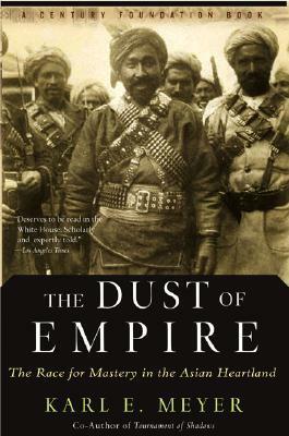 The Dust of Empire: The Race for Mastery in the Asian Heartland by Karl E. Meyer