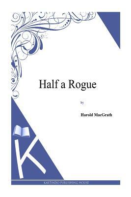 Half a Rogue by Harold Macgrath