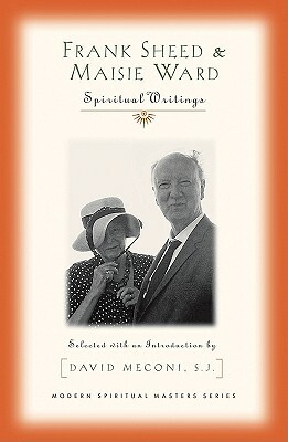 Frank Sheed and Maisie War: Spiritual Writings by F. J. Sheed