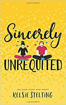 Sincerely Unrequited by Kelsie Stelting