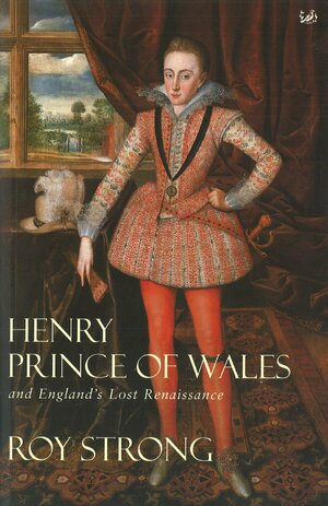 Henry, Prince of Wales and England's Lost Renaissance by Roy Strong