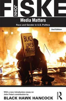 Media Matters: Race & Gender in U.S. Politics by John Fiske, Black Hawk Hancock