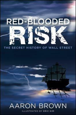 Red-Blooded Risk: Quantitative Strategies for Embracing Risk by Aaron Brown, Eric Kim