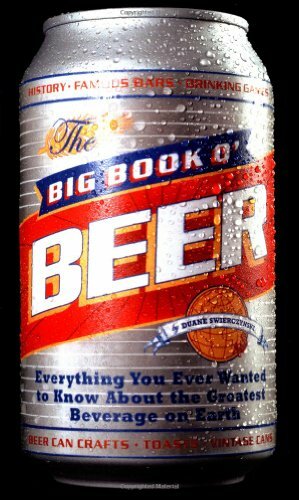 Big Book O' Beer: Everything You Ever Wanted to Know about the Greatest Beverage on Earth by Duane Swierczynski