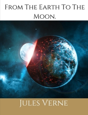 From The Earth To The Moon: (Illustrated 1874 Edition): 100th Anniversary Collection. by Jules Verne