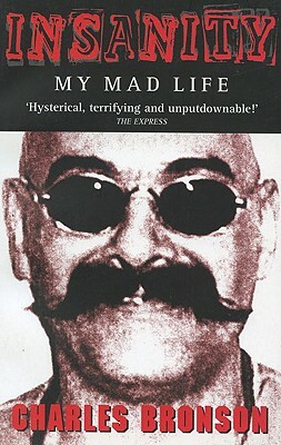 Insanity: My Mad Life by Charles Bronson